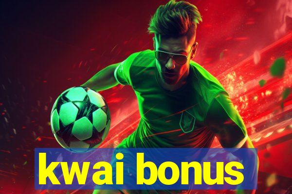 kwai bonus